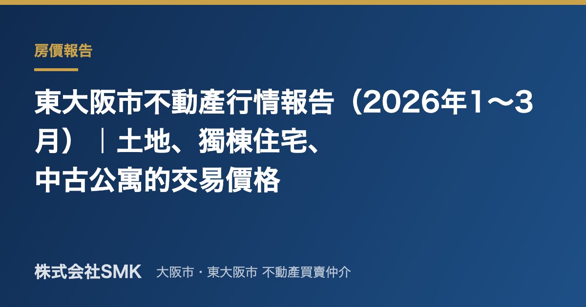東大阪市不動產行情報告（2026年1〜3月）｜土地、獨棟住宅、中古公寓的交易價格