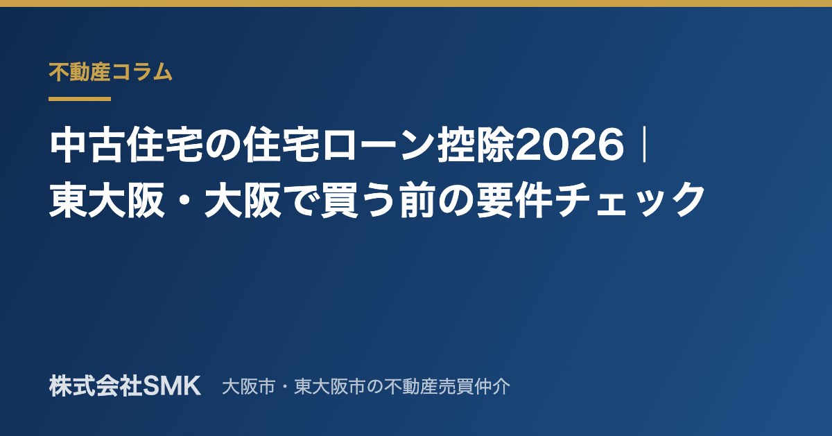 中古住宅の住宅ローン控除2026｜東大阪・大阪で買う前の要件チェック