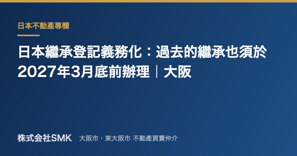 日本繼承登記義務化：過去的繼承也須於2027年3月底前辦理｜大阪